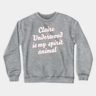 Claire Underwood is my spirit animal Crewneck Sweatshirt